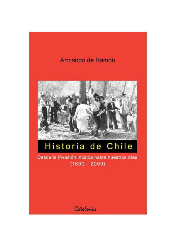 HISTORIA DE CHILE DESDE LA INVASION INCAICA HASTA NUESTROS DIAS 1500-2000
