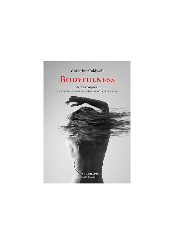 BODYFULNESS (PRACTICAS CORPORALES PARA LA PRESENCIA, EMPODERAMIENTO Y EL DESPERTAR)