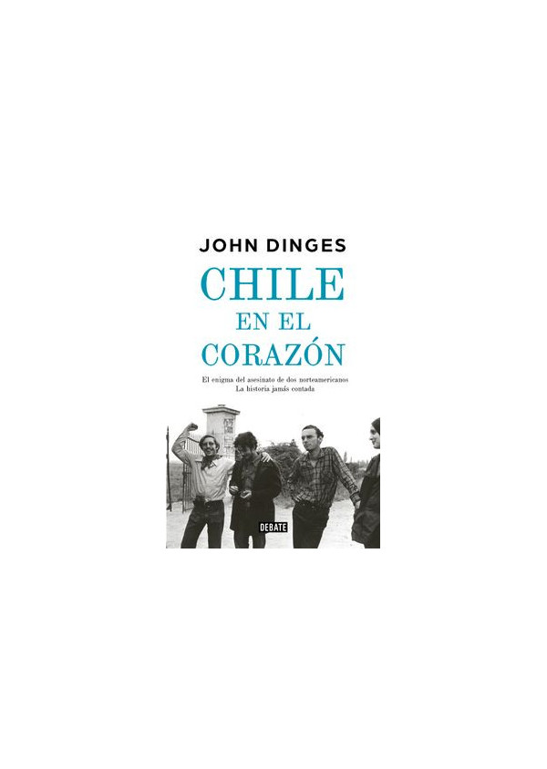 CHILE EN EL CORAZON (EL ENIGMA DE DOS NORTEAMERICANOS ASESINADOS POR LA DICTADURA LA HISTORIA JAMAS)
