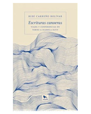 ESCRITURAS CANOERAS. VIAJES Y CONFERENCIAS EN TORNO A DIAMELA ELTIT