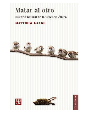 MATAR AL OTRO. UNA HISTORIA NATURAL DE LA VIOLENCIA ETNICA