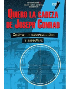 QUIERO LA CABEZA DE JOSEPH CONRAD (CUENTOS DE CONSPIRACIONES Y ESPIONAJE)