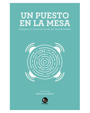 UN PUESTO EN LA MESA DIALOGOS EN TORNO AL ROL DE LAS HUMANIDADES