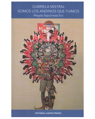 GABRIELA MISTRAL SOMOS LOS ANDINOS QUE FUIMOS