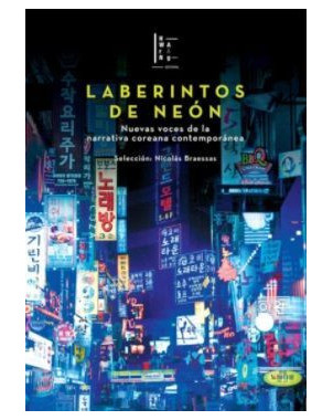 LABERINTOS DE NEON LAS NUEVAS VOCES DE LA NARRATIVA COREANA CONTEMPORANEA