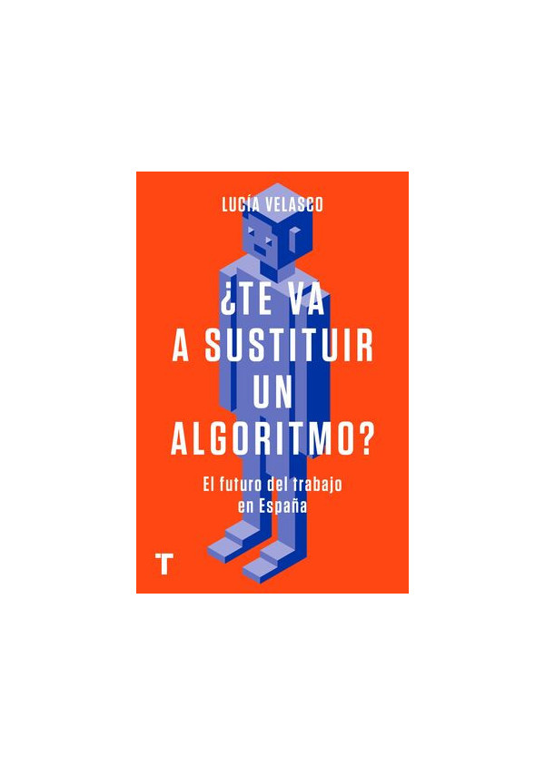 TE VA A SUSTITUIR UN ALGORITMO (EL FUTURO DEL TRABAJO EN ESPAÑA)