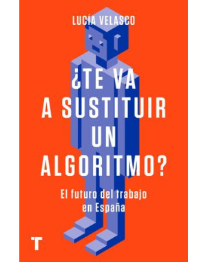 TE VA A SUSTITUIR UN ALGORITMO (EL FUTURO DEL TRABAJO EN ESPAÑA)