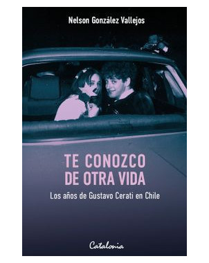 TE CONOZCO DE OTRA VIDA LOS AÑOS DE GUSTAVO CERATI EN CHILE