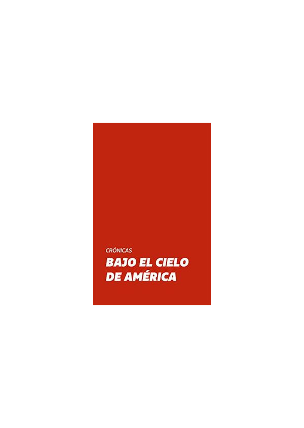 BAJO EL CIELO DE AMERICA. CRONICAS