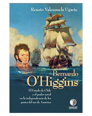 BERNARDO O'HIGGINS, EL ESTADO DE CHILE Y EL PODER NAVAL EN LA INDEPENDENCIA DE LOS PAISES DEL SUR DE