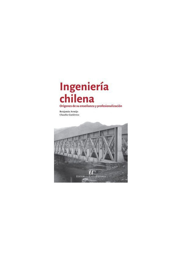 INGENIERIA CHILENA. ORIGENES DE SU ENSEÑANZA Y PROFESIONALIZACION