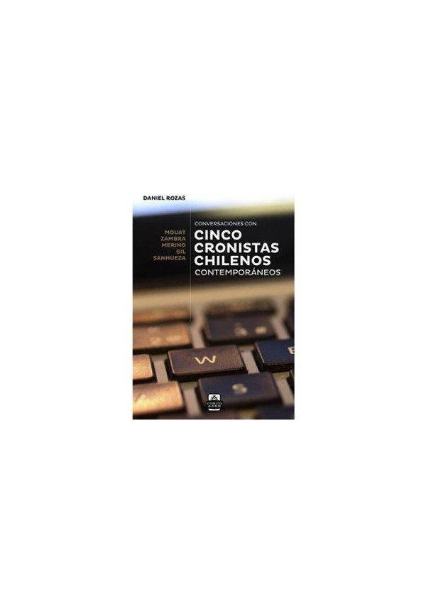 CONVERSACIONES CON CINCO CRONISTAS CHILENOS CONTEMPORANEOS