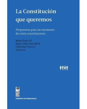 LA CONSTITUCION QUE QUEREMOS: PROPUESTAS PARA UN MOMENTO DE CRISIS CONSTITUYENTE