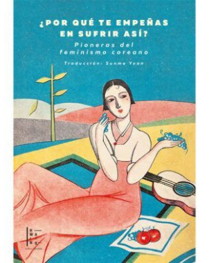 POR QUE TE EMPEÑAS EN SUFRIR ASI PIONERAS DEL FEMINISMO COREANO