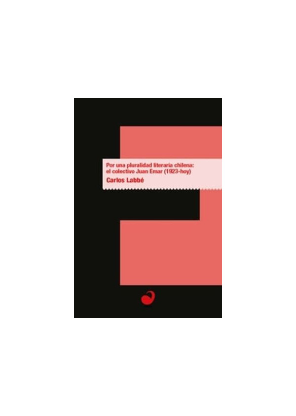 POR UNA PLURALIDAD LITERARIA CHILENA EL COLECTIVO JUAN EMAR (1923-HOY)