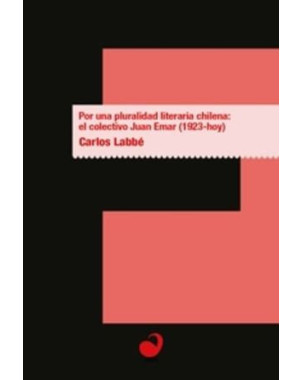 POR UNA PLURALIDAD LITERARIA CHILENA EL COLECTIVO JUAN EMAR (1923-HOY)