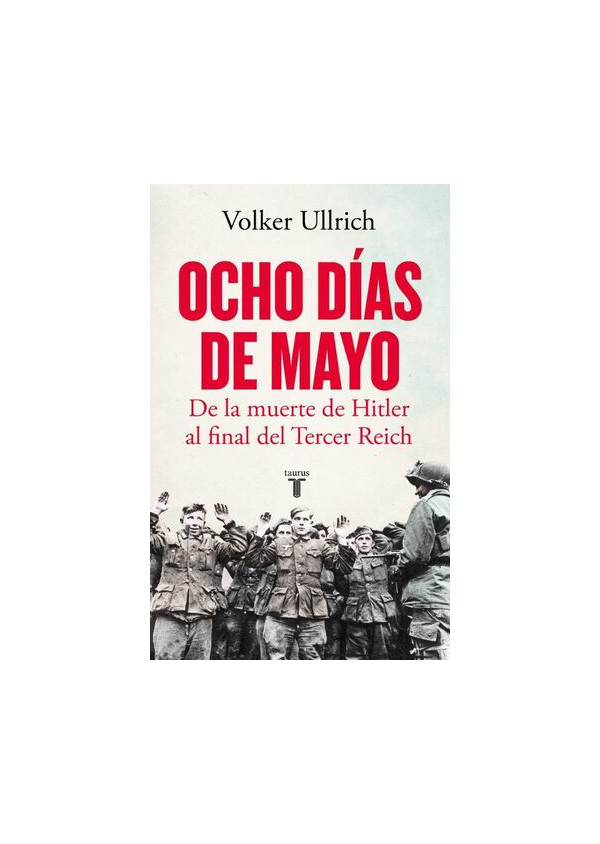 OCHO DIAS DE MAYO (DE LA MUERTE DE HITLER AL FINAL DEL TERCER REICH)