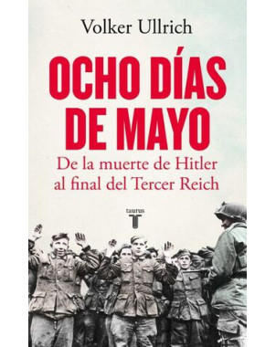 OCHO DIAS DE MAYO (DE LA MUERTE DE HITLER AL FINAL DEL TERCER REICH)