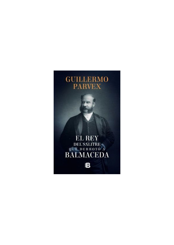 EL REY DEL SALITRE QUE DERROTO A BALMACEDA
