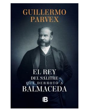 EL REY DEL SALITRE QUE DERROTO A BALMACEDA