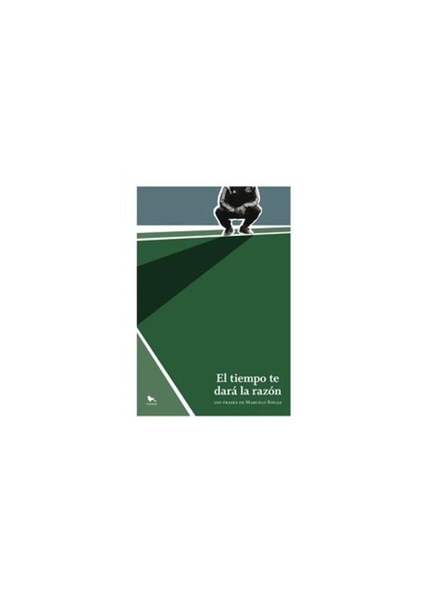 EL TIEMPO TE DARA LA RAZON 100 FRASES DE MARCELO BIELSA