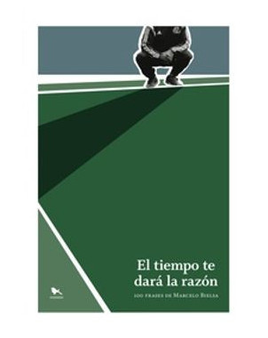 EL TIEMPO TE DARA LA RAZON 100 FRASES DE MARCELO BIELSA