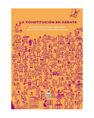 LA CONSTITUCION EN DEBATE UN TEXTO PENSADO PARA PROFESORES ESTUDIANTES Y ORGANIZACIONES SOCIALES
