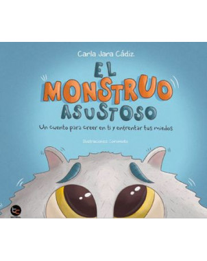 EL MONSTRUO ASUSTOSO (UN CUENTO PARA CREER EN TI Y ENFRENTAR TUS MIEDOS)