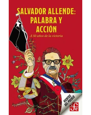 SALVADOR ALLENDE: PALABRA Y ACCION