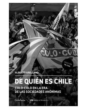DE QUIEN ES CHILE (COLO COLO EN LA ERA DE LAS SOCIEDADES ANONIMAS)